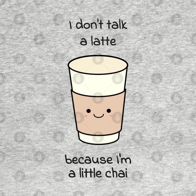 I don't talk a latte because I'm a little chai by punderful_day